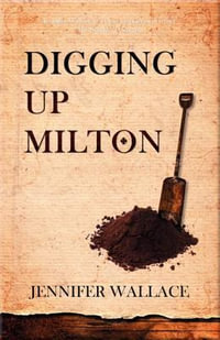 Digging Up Milton - Jennifer Wallace