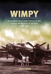 Wimpy : A Detailed Illustrated History of the Vickers Wellington in service, 1938-1953 - STEVE BOND