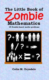 The Little Book of Zombie Mathematics : 25 Zombie-based Maths Problems - Colin M. Drysdale