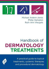 Handbook of Dermatology Treatments : A Practical Guide to Topical Treatments, Systemic Therapies and Procedural Dermatology - Michael Ardern-Jones