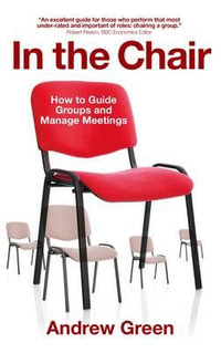 In the Chair : How to Guide Groups and Manage Meetings - Andrew Green