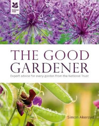 The Good Gardener : A Hands-On Guide From National Trust Experts - Simon Akeroyd