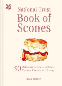 The National Trust Book of Scones : 50 Delicious Recipes and Some Curious Crumbs of History - Sarah Merker