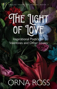 The Light of Love : Inspirational Poetry for Valentines and Other Lovers - Orna Ross