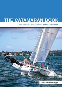 Catamaran Book : Catamaran Sailing from Start to Finish - Tom Phipps