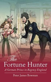 The Fortune Hunter : A German Prince in Regency England - Peter James Bowman