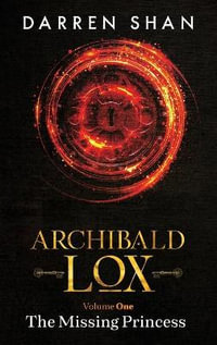 Archibald Lox Volume 1 : The Missing Princess - Darren Shan