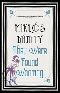 They Were Found Wanting : The Transylvanian Trilogy, Volume II - Miklos Banffy