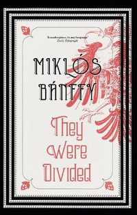 They Were Divided : The Transylvanian Trilogy, Volume III - Miklos Banffy