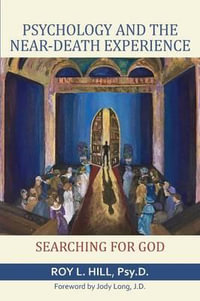 Psychology and the Near-Death Experience : Searching for God - Roy L. Hill