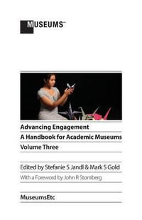 Advancing Engagement : A Handbook for Academic Museums, Volume Three - Stefanie S. Jandl