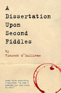 A Dissertation Upon Second Fiddles - Vincent O'Sullivan