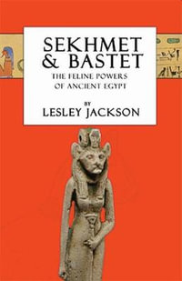 Sekhmet & Bastet : The Feline Powers of Egypt - Lesley Jackson