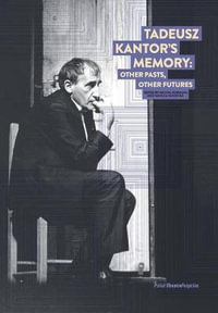 Tadeusz Kantor's Memory : Other pasts, other futures - Michal Kobialka