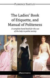 The Ladies' Book  of Etiquette, and Manual of Politeness - Florence Hartley