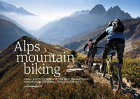 Alps Mountain Biking : From Aosta to Zermatt: The Best Singletrack, Enduro and Downhill Trails in the Alps - Steve Mallett