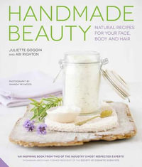 Handmade Beauty : Natural Recipes for Your Face, Body and Hair - Juliette Goggin