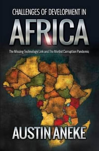 Challenges of Development in Africa : The Missing Technology Link, the Morbid Corruption Pandemic - Austin Aneke