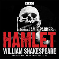 Hamlet : A BBC Radio full-cast dramatisation - William Shakespeare