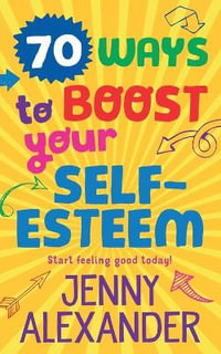 70 Ways to Boost Your Self-Esteem : 70 Ways - Jenny Alexander