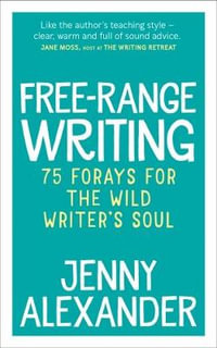 Free-Range Writing : 75 Forays For The Wild Writer's Soul - Jenny Alexander