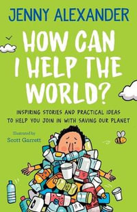 How Can I Help The World? : Inspiring Stories and Practical Ideas to help You Join in With Saving Our Planet - Jenny Alexander