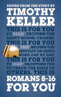 Romans 8 - 16 For You : For reading, for feeding, for leading - Dr Timothy Keller