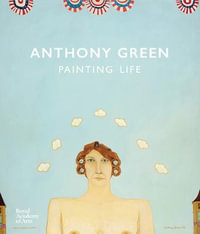 Anthony Green : A Painting Life - Martin Bailey