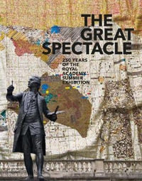 The Great Spectacle : 250 Years of The Royal Academy Summer Exhibition - Mark Hallett