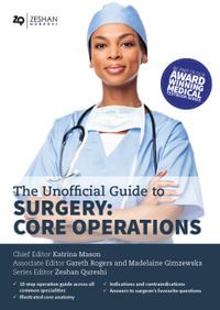 Unofficial Guide to Surgery: Core Operations : Indications, Contraindications, Core Anatomy, Step-by-Step Guide, Complications and Follow Up - Katrina Mason