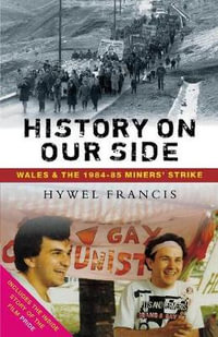 History On Our Side : Wales and the 1984-85 Miners' Strike - Hywel Francis