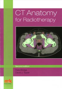 CT Anatomy for Radiotherapy : 2nd edition (revised) - Peter Bridge