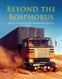 Beyond the Bosphorus : British Drivers on the Middle-East Routes - Dave Bowers