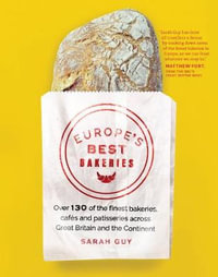 Europe's Best Bakeries : Over 130 of the Finest Bakeries, Cafes and Patisseries across the Continent - Sarah Guy