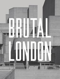 Brutal London 2016 : A Photographic Exploration of Post-War London - Simon Phipps