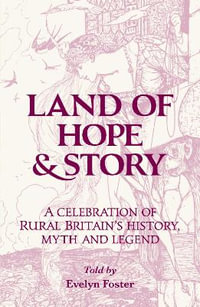 Land of Hope & Story : A celebration of rural Britain's history, myth and Legend - Evelyn Foster