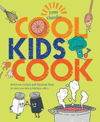 Cool Kids Cook : Delicious Recipes and Fabulous Facts to Turn into a Kitchen Wizz - Jenny Chandler