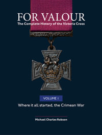 For Valour : The Complete History of the Victoria Cross - Michael Charles Robson