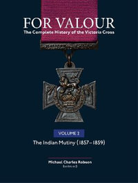 For Valour: The Complete History of the Victoria Cross Vol 2 : The Indian Mutiny - Michael Charles Robson