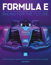 Formula E Manual : Racing For The Future. Behind-the-scenes insight into the world's premier all-electric racing series - Sam Smith