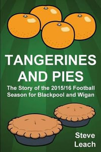 Tangerines and Pies : The Story of the 2015/16 Football Season for Blackpool and Wigan - Steve Leach