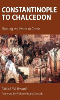 Constantinople to Chalcedon : Shaping the World to Come - Patrick Whitworth