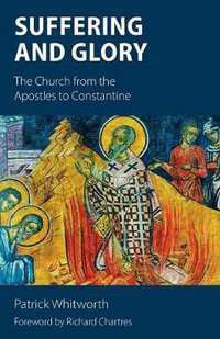 Suffering and Glory : The Church from the Apostles to Constantine