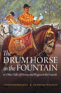 The Drum Horse in the Fountain :  & Other Tales of Heroes and Rogues in the Guards - Christopher Joll