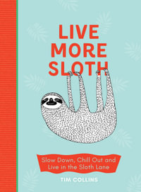 Live More Sloth : Slow Down, Chill Out and Live in the Sloth Lane - Tim Collins