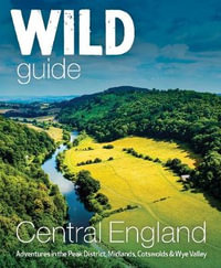 Wild Guide Central England : Adventures in the Peak District, Cotswolds, Midlands & Welsh Marches - Nikki Squires