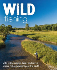 Wild Fishing : Britain's 700 most spectacular, secluded and affordable places for native angling (travel guide) - Kevin Adams