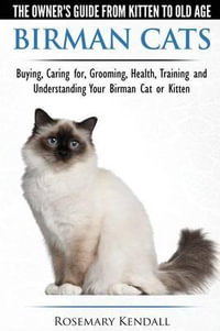 Birman Cats - The Owner's Guide from Kitten to Old Age - Buying, Caring For, Grooming, Health, Training, and Understanding Your Birman Cat or Kitten - Rosemary Kendall