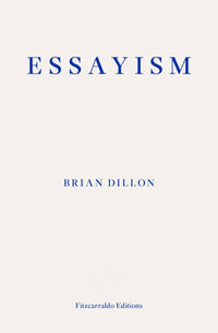 Essayism - Brian Dillon