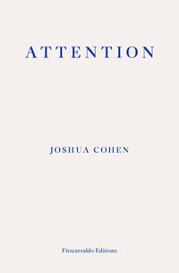 Attention : Dispatches from a Land of Distraction - Joshua Cohen